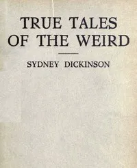 True Tales of the Weird: a record of personal experiences of the supernatural — Sidney Dickinson cover