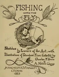 Fishing with the fly : $b sketches by lovers of the art, with illustrations of standard flies cover