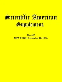 Scientific American Supplement, No. 467, December 13, 1884 — Various cover