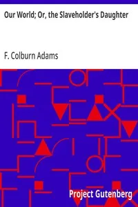 Our World; Or, the Slaveholder's Daughter — F. Colburn (Francis Colburn) Adams cover