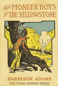 The Pioneer Boys of the Yellowstone; or, Lost in the Land of Wonders — St. George Rathborne cover