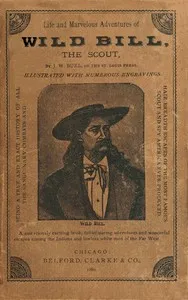 Life and marvelous adventures of Wild Bill, the Scout: being a true an exact history of all the sanguinary combats and hair-breadth escapes of the most famous scout and spy America ever produced. — James W. (James William) Buel cover