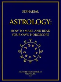 Astrology: How to Make and Read Your Own Horoscope — Sepharial cover