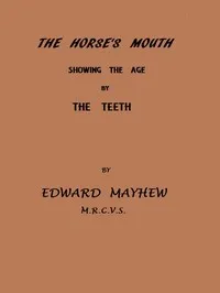 The horse's mouth, showing the age by the teeth — Edward Mayhew cover