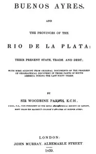 Buenos Ayres and the Provinces of the Rio de La Plata: Their Present State, Trade, and Debt cover