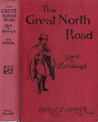 The Great North Road, the Old Mail Road to Scotland: York to Edinburgh — Charles G. (Charles George) Harper cover