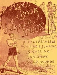 Handbook of Summer Athletic Sports: Comprising: Walking, Running, Jumping, Hare and Hounds, Bicycling, Archery, Etc. — Anonymous cover