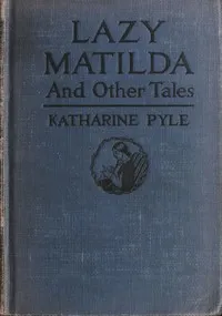 Lazy Matilda, and Other Tales — Katharine Pyle cover