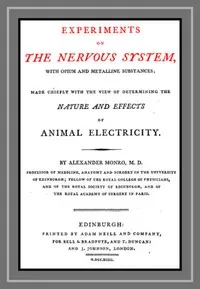 Experiments on the Nervous System with Opium and Metalline Substances: Made Chiefly with the View of Determining the Nature and Effects of Animal Electricity — Alexander Monro cover