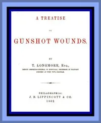 A Treatise on Gunshot Wounds — T. (Thomas), Sir Longmore cover