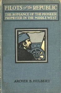 Pilots of the Republic: The Romance of the Pioneer Promoter in the Middle West — Archer Butler Hulbert cover