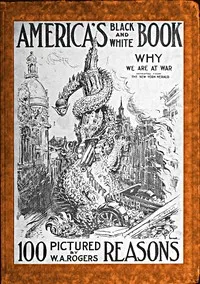 America's Black and White Book: One Hundred Pictured Reasons Why We Are At War — W. A. (William Allen) Rogers cover