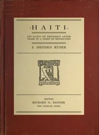 Haiti: Its dawn of progress after years in a night of revolution — John Dryden Kuser cover