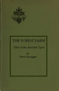 The Forest Farm: Tales of the Austrian Tyrol — Peter Rosegger cover