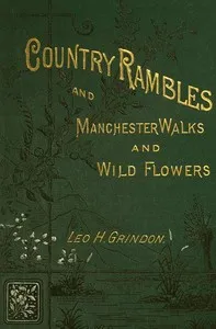 Country Rambles, and Manchester Walks and Wild Flowers: Being Rural Wanderings in Cheshire, Lancashire, Derbyshire, and Yorkshire — Leo H. (Leo Hartley) Grindon cover