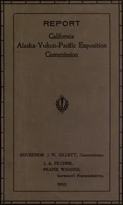 Report of Governor's Representatives for California at Alaska-Yukon-Pacific Exposition Commission — California. Alaska-Yukon-Pacific exposition commission cover