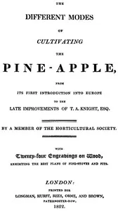 The different modes of cultivating the pine-apple: From its first introduction into Europe to the late improvements of T.A. Knight, esq. — J. C. (John Claudius) Loudon cover