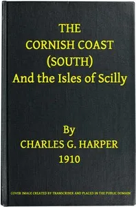The Cornish Coast (South), and the Isles of Scilly — Charles G. (Charles George) Harper cover