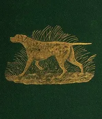 Dog Breaking: The Most Expeditious, Certain, and Easy Method, Whether Great Excellence or Only Mediocrity Be Required, With Odds and Ends for Those Who Love the Dog and Gun — W. N. (William Nelson) Hutchinson cover