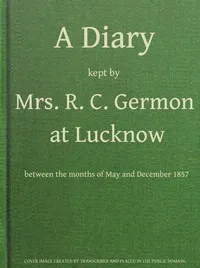 A Diary Kept by Mrs. R. C. Germon, at Lucknow, Between the Months of May and December, 1857 — Maria Germon cover