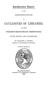 On the Construction of Catalogues of Libraries and Their Publication by Means of Separate, Stereotyped Titles: With Rules and Examples — Charles C. (Charles Coffin) Jewett cover