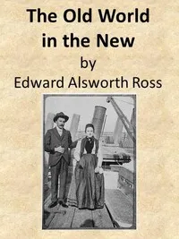 The Old World in the New: The Significance of Past and Present Immigration to the American People — Edward Alsworth Ross cover