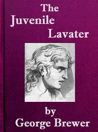 The Juvenile Lavater; or, A Familiar Explanation of the Passions of Le Brun: Calculated for the Instruction & Entertainment of Young Persons; Interspersed with Moral and Amusing Tales — George Brewer cover
