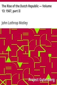 The Rise of the Dutch Republic — Volume 13: 1567, part II — John Lothrop Motley cover