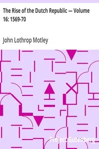 The Rise of the Dutch Republic — Volume 16: 1569-70 — John Lothrop Motley cover