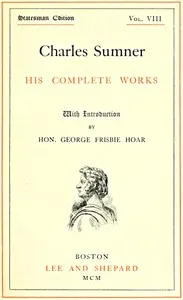 Charles Sumner: his complete works, volume 08 (of 20) — Charles Sumner cover