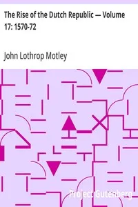 The Rise of the Dutch Republic — Volume 17: 1570-72 — John Lothrop Motley cover