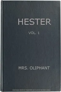 Hester: A Story of Contemporary Life, Volume 1 (of 3) — Mrs. (Margaret) Oliphant cover