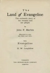 The Land of Evangeline: The Authentic Story of Her Country and Her People: With Evangeline by H. W. Longfellow — Henry Wadsworth Longfellow cover