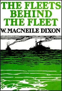 The Fleets Behind the Fleet: The Work of the Merchant Seamen and Fishermen in the War — W. MacNeile (William MacNeile) Dixon cover