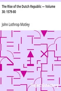 The Rise of the Dutch Republic — Volume 30: 1579-80 — John Lothrop Motley cover