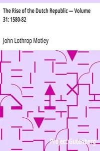 The Rise of the Dutch Republic — Volume 31: 1580-82 — John Lothrop Motley cover