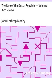 The Rise of the Dutch Republic — Volume 32: 1582-84 — John Lothrop Motley cover