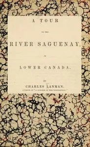 A Tour to the River Saguenay, in Lower Canada — Charles Lanman cover