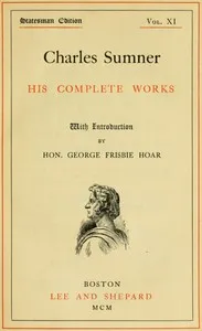 Charles Sumner: his complete works, volume 11 (of 20) — Charles Sumner cover