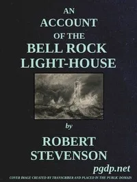 An Account of the Bell Rock Light-House: Including the Details of the Erection and Peculiar Structure of That Edifice; to Which Is Prefixed a Historical View of the Institution and Progress of the Northern Light-Houses — Robert Stevenson cover