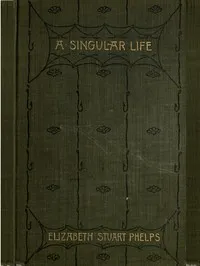 A Singular Life — Elizabeth Stuart Phelps cover