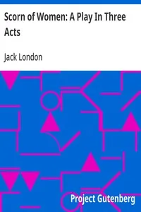 Scorn of Women: A Play In Three Acts — Jack London cover