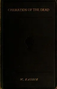 Cremation of the Dead: Its History and Bearings Upon Public Health — William Eassie cover