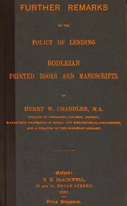 Further remarks on the policy of lending Bodleian printed books and manuscripts — Henry W. (Henry William) Chandler cover