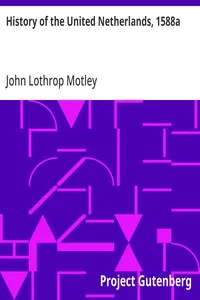 History of the United Netherlands, 1588a — John Lothrop Motley cover