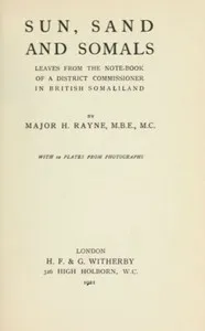Sun, Sand and Somals: Leaves from the note-book of a District Commissioner in British Somaliland — Henry A. Rayne cover