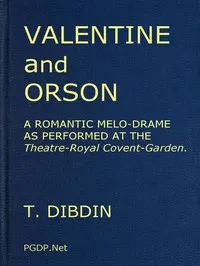 Valentine and Orson: A Romantic Melo-Drame: As Performed at the Theatre-Royal Covent-Garden — Thomas Dibdin cover