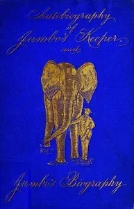 Autobiography of Matthew Scott, Jumbo's Keeper; Also Jumbo's Biography, by the same Author — Matthew Scott cover