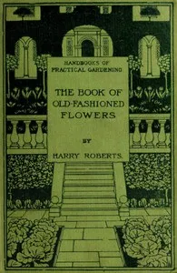 The Book of Old-Fashioned Flowers: And Other Plants Which Thrive in the Open-Air of England — Harry Roberts cover