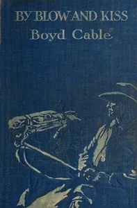 By Blow and Kiss: The Love Story of a Man with a Bad Name.: (Published serially under the title Unstable as Water). — Boyd Cable cover
